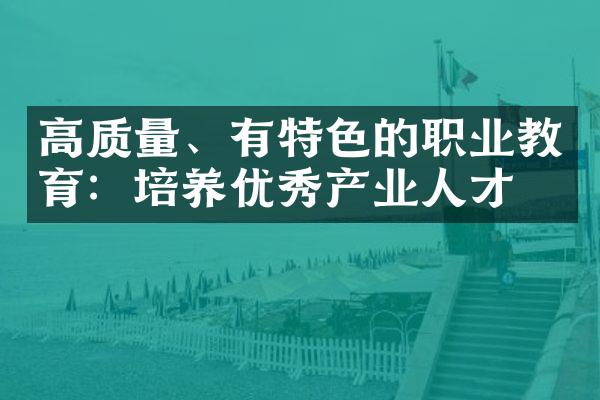 高质量、有特色的职业教育：培养优秀产业人才