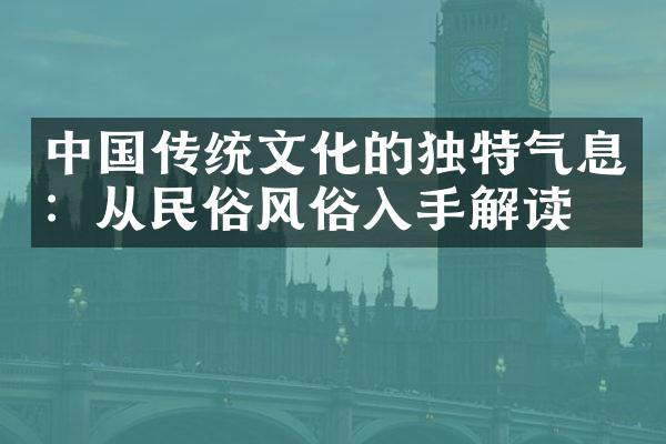 中国传统文化的独特气息：从民俗风俗入手解读