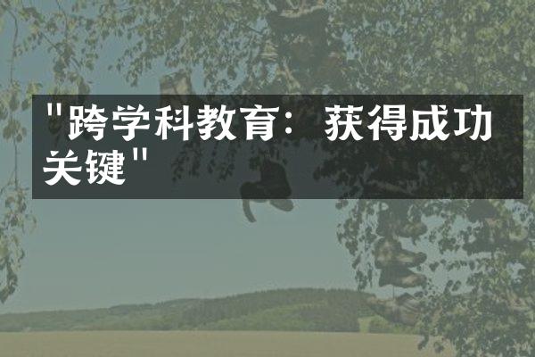 "跨学科教育：获得成功的关键"