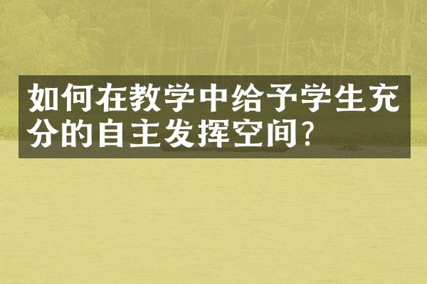 如何在教学中给予学生充分的自主发挥空间？