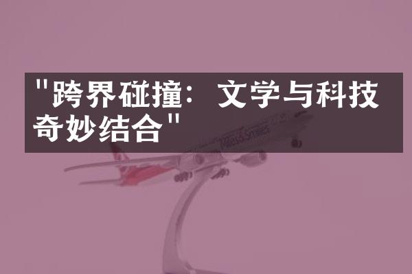 "跨界碰撞：文学与科技的奇妙结合"