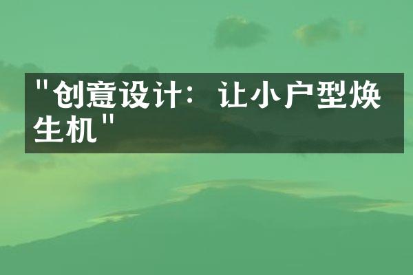 "创意设计：让小户型焕发生机"