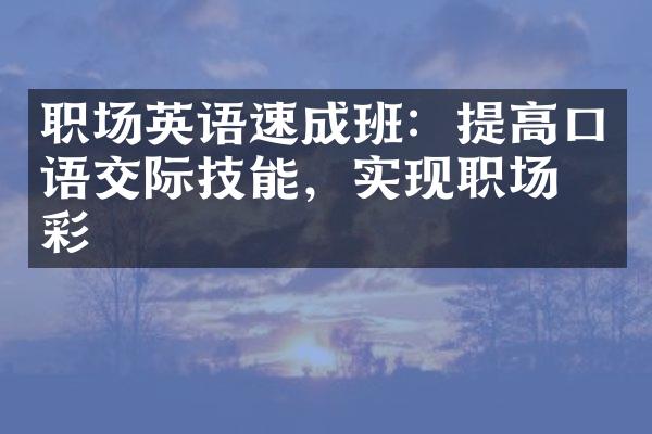 职场英语速成班：提高口语交际技能，实现职场出彩