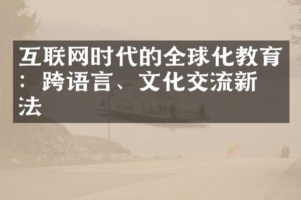 互联网时代的全球化教育：跨语言、文化交流新玩法