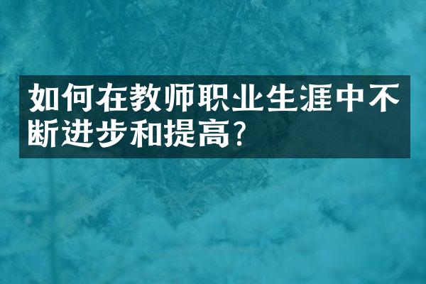 如何在教师职业生涯中不断进步和提高？