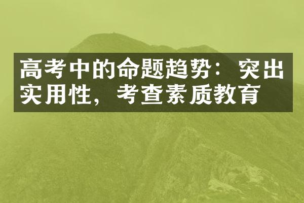 高考中的命题趋势：突出实用性，考查素质教育