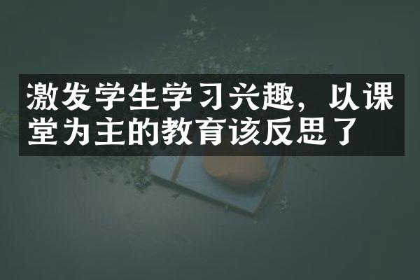 激发学生学习兴趣，以课堂为主的教育该反思了