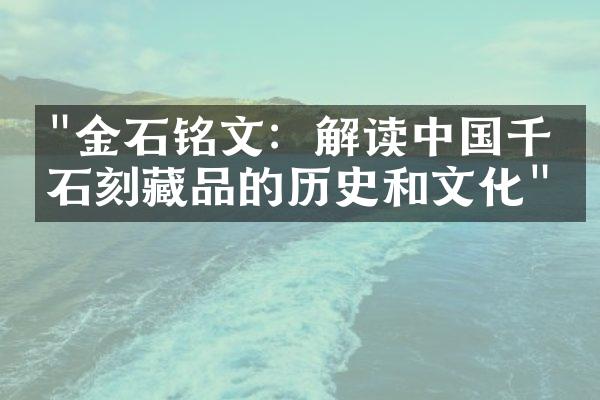 "金石铭文：解读中国千年石刻藏品的历史和文化"