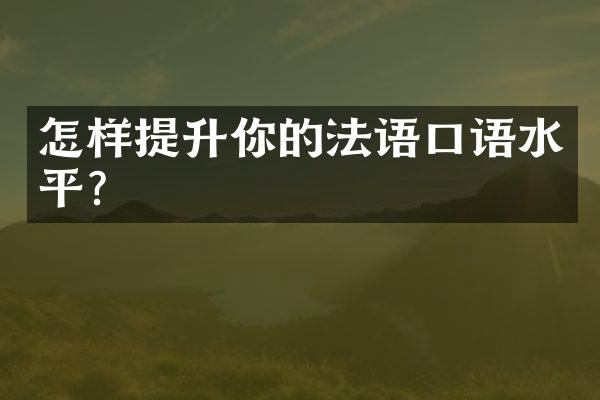 怎样提升你的法语口语水平？