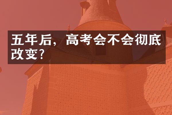 五年后，高考会不会彻底改变？