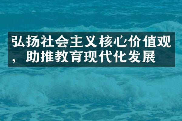 弘扬社会主义核心价值观，助推教育现代化发展