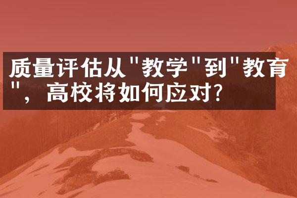 质量评估从"教学"到"教育"，高校将如何应对？