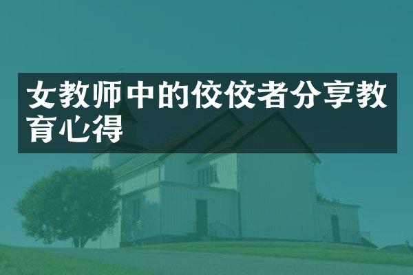 女教师中的佼佼者分享教育心得