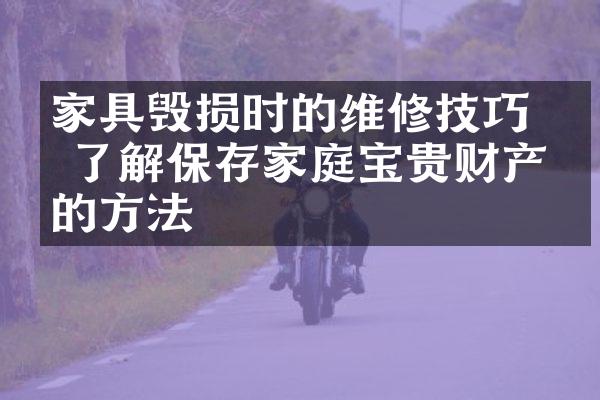 家具毁损时的维修技巧 — 了解保存家庭宝贵财产的方法