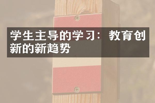 学生主导的学：教育创新的新趋势