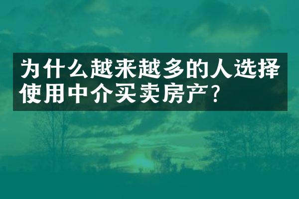 为什么越来越多的人选择使用中介买卖房产？