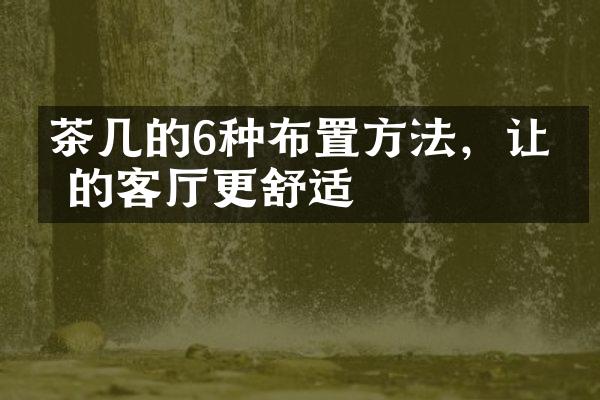 茶几的6种布置方法，让你的客厅更舒适