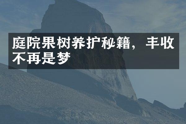 庭院果树养护秘籍，丰收不再是梦