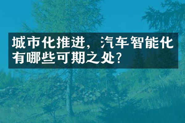 城市化推进，汽车智能化有哪些可期之处？