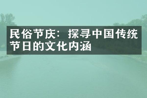 民俗节庆：探寻中国传统节日的文化内涵