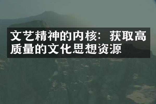 文艺精神的内核：获取高质量的文化思想资源