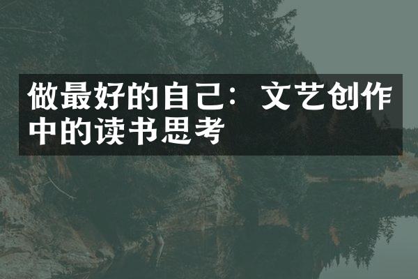 做最好的自己：文艺创作中的读书思考