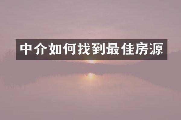 中介如何找到最佳房源