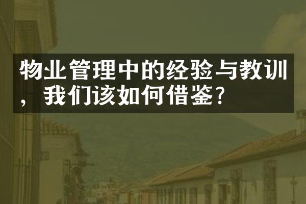 物业管理中的经验与教训，我们该如何借鉴？