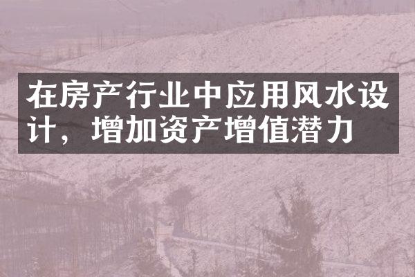 在房产行业中应用风水设计，增加资产增值潜力