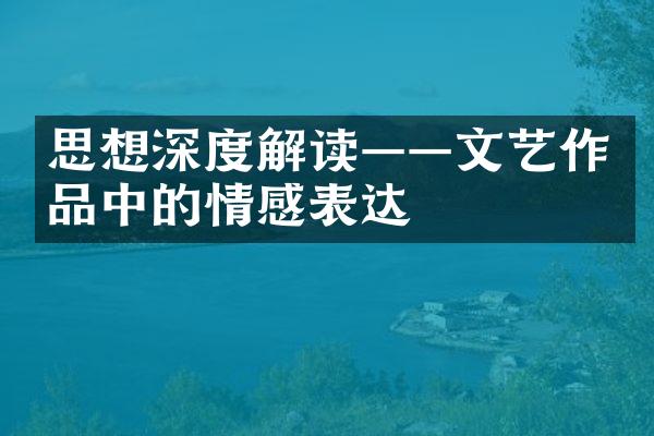 思想深度解读——文艺作品中的情感表达