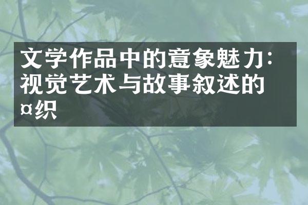 文学作品中的意象魅力：视觉艺术与故事叙述的交织