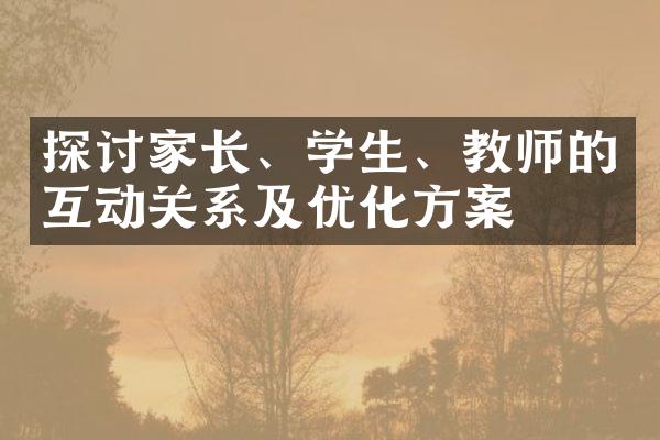 探讨家长、学生、教师的互动关系及优化方案