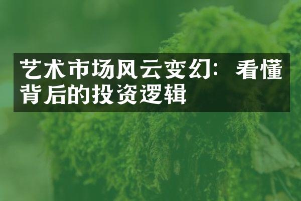 艺术市场风云变幻：看懂背后的投资逻辑