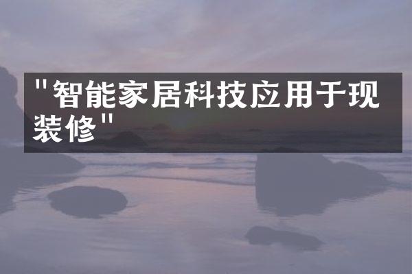 "智能家居科技应用于现代装修"