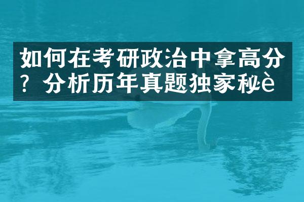 如何在考研政治中拿高分？分析历年真题独家秘诀