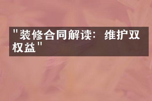 "装修合同解读：维护双方权益"