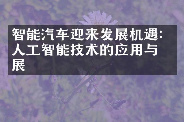 智能汽车迎来发展机遇：人工智能技术的应用与发展