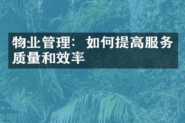 物业管理：如何提高服务质量和效率