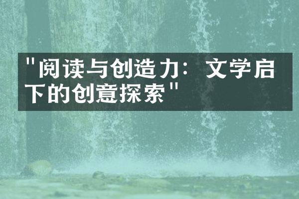 "阅读与创造力：文学启发下的创意探索"