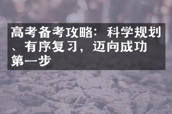 高考备考攻略：科学规划、有序复习，迈向成功的第一步