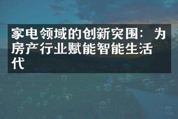 家电领域的创新突围：为房产行业赋能智能生活时代