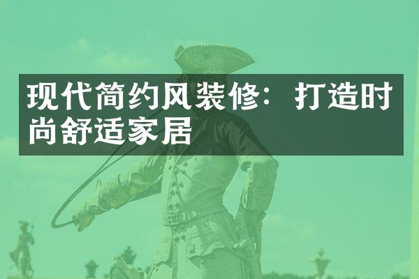 现代简约风装修：打造时尚舒适家居