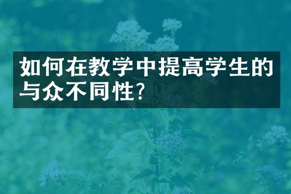 如何在教学中提高学生的与众不同性？