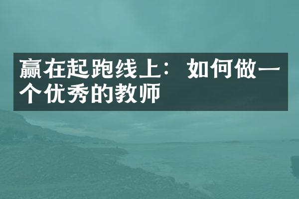 赢在起跑线上：如何做一个优秀的教师