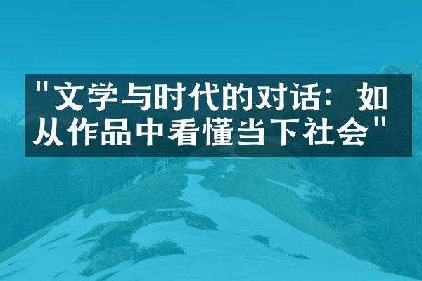 "文学与时代的对话：如何从作品中看懂当下社会"