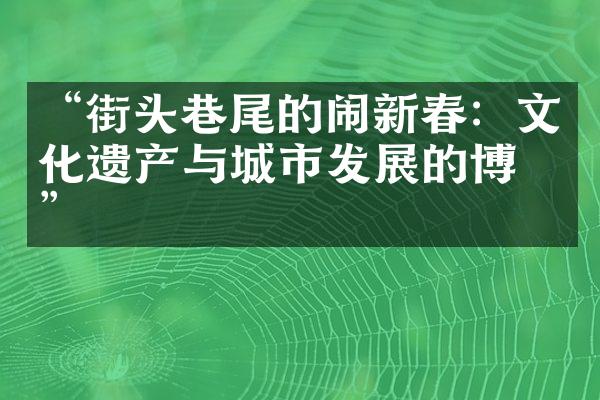 “街头巷尾的闹新春：文化遗产与城市发展的博弈”