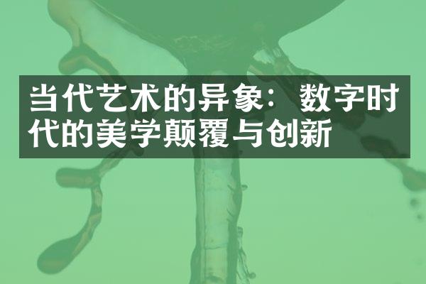 当代艺术的异象：数字时代的美学颠覆与创新