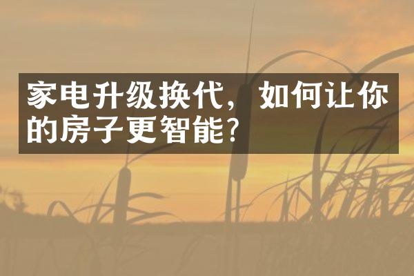 家电升级换代，如何让你的房子更智能？