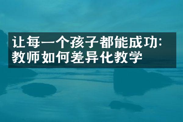 让每一个孩子都能成功：教师如何差异化教学