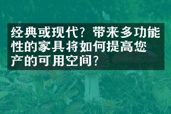 经典或现代？带来多功能性的家具将如何提高您房产的可用空间？